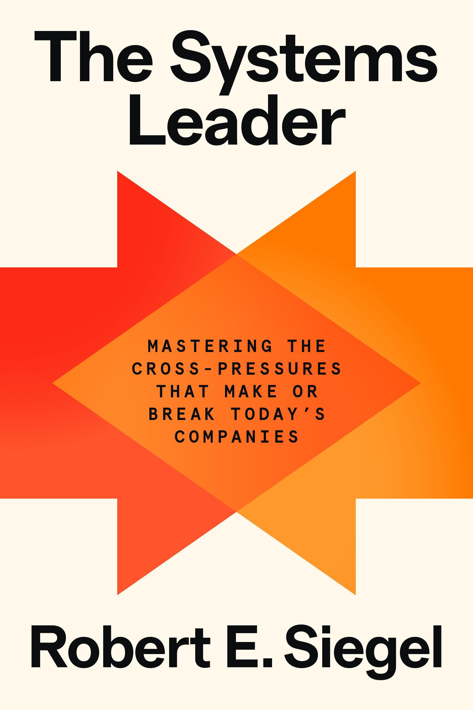 The Systems Leader: Mastering the Cross-Pressures That Make or
